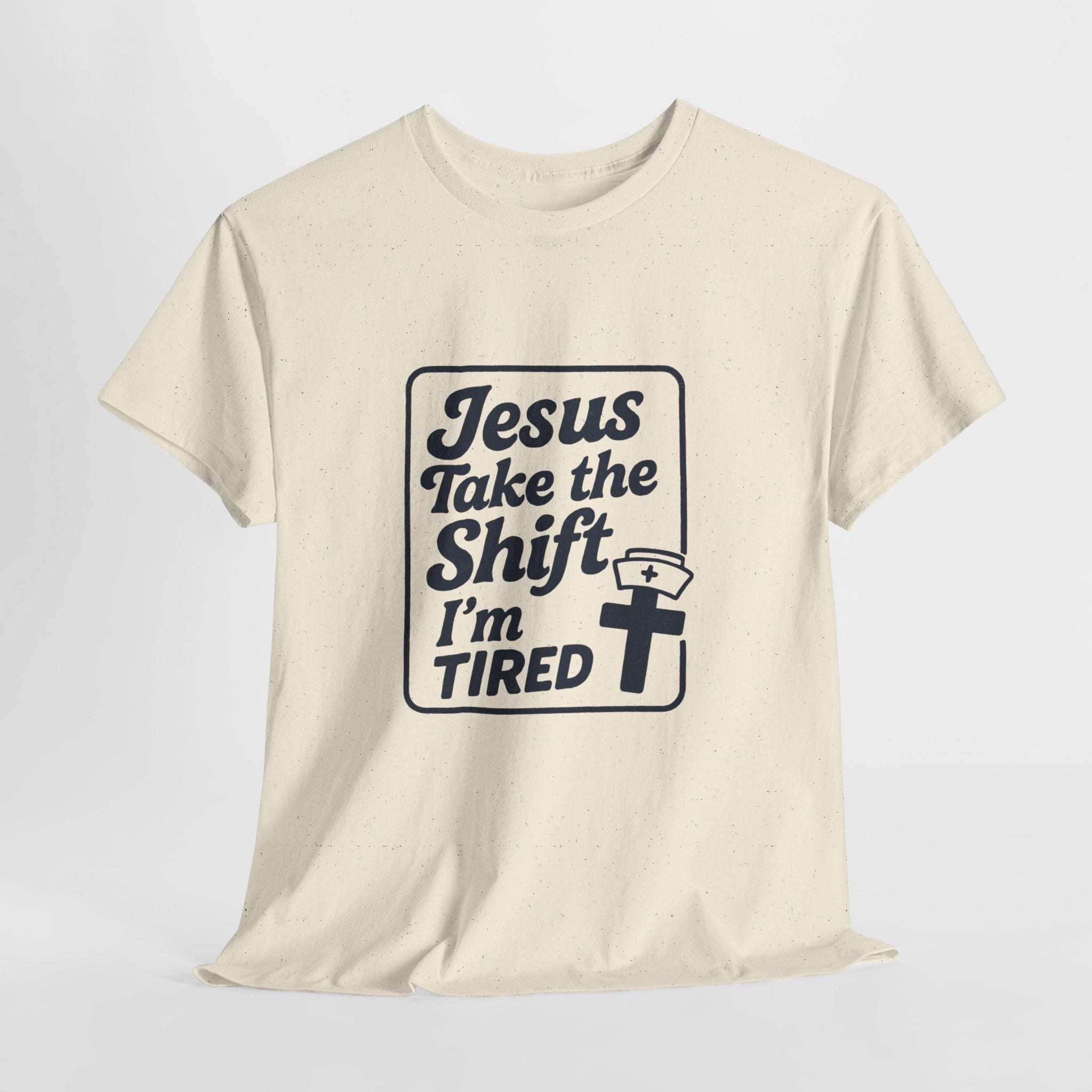 Jesus Take the Shift I'm Tired T-Shirt – Christian Nurse & Shift Worker Tee